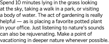 Spend 10 minutes lying in the grass looking at the sky, taking a walk in a park, or visiting a body of water  The act   
