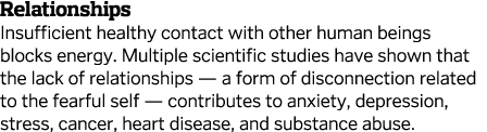 Relationships Insufficient healthy contact with other human beings blocks energy  Multiple scientific studies have sh   
