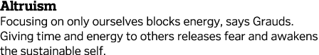 Altruism Focusing on only ourselves blocks energy, says Grauds  Giving time and energy to others releases fear and aw   