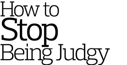 How to Stop Being Judgy