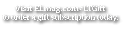 Visit ELmag com LTGift to order a gift subscription today  