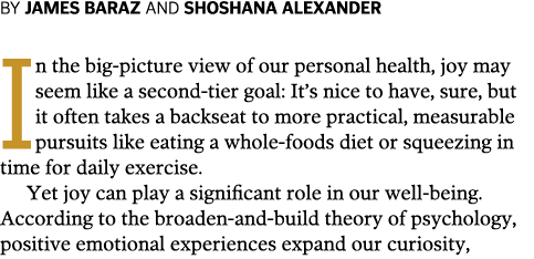 BY JAMES BARAZ AND SHOSHANA ALEXANDER  In the big-picture view of our personal health, joy may seem like a second-tie   