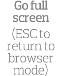 Go full screen (ESC to return to browser mode)