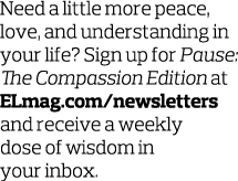 Need a little more peace, love, and understanding in your life? Sign up for Pause: The Compassion Edition at ELmag.co...