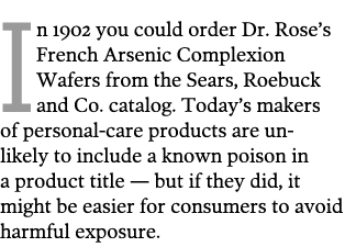 In 1902 you could order Dr. Rose’s French Arsenic Complexion Wafers from the Sears, Roebuck and Co. catalog. Today’s ...