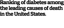 Ranking of diabetes among the leading causes of death in the United States.