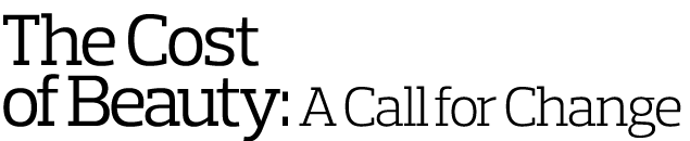 The Cost of Beauty: A Call for Change