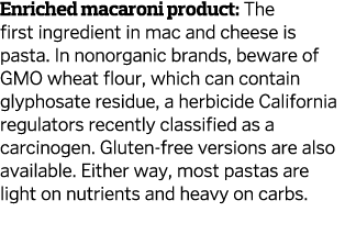 Enriched macaroni product: The first ingredient in mac and cheese is pasta. In nonorganic brands, beware of GMO wheat...