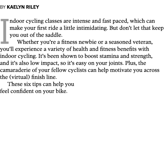 By Kaelyn Riley Indoor cycling classes are intense and fast paced, which can make your first ride a little intimidati...