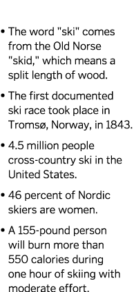  • The word \"ski\" comes from the Old Norse \"skid,\" which means a split length of wood. • The first documented s...