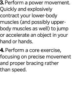 3. Perform a power movement. Quickly and explosively contract your lower-body muscles (and possibly upper-body muscle...