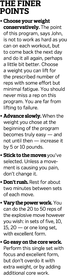 The Finer Points • Choose your weight conservatively. The point of this program, says John, is not to work as hard a...