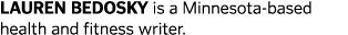 Lauren Bedosky is a Minnesota-based health and fitness writer. 