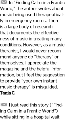   In “Finding Calm in a Frantic World,” the author writes about music being used therapeutically in emergency rooms. ...