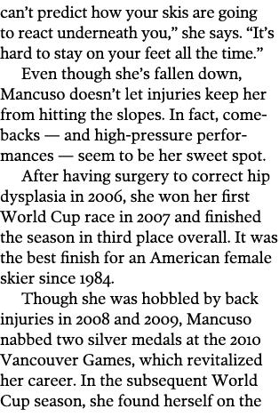 can’t predict how your skis are going to react underneath you,” she says. “It’s hard to stay on your feet all the tim...