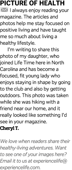 Picture of Health  I always enjoy reading your magazine. The articles and photos help me stay focused on positive liv...