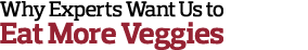 Why Experts Want Us to Eat More Veggies