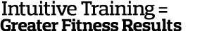  Intuitive Training = Greater Fitness Results