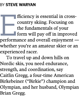 By Steve Waryan Efficiency is essential in cross-country skiing. Focusing on the fundamentals of your form will pay o...