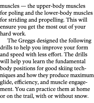 muscles — the upper-body muscles for poling and the lower-body muscles for striding and propelling. This will ensure ...