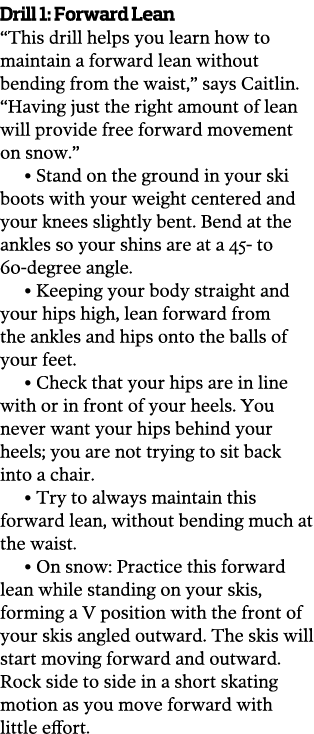 Drill 1: Forward Lean “This drill helps you learn how to maintain a forward lean without bending from the waist,” say...