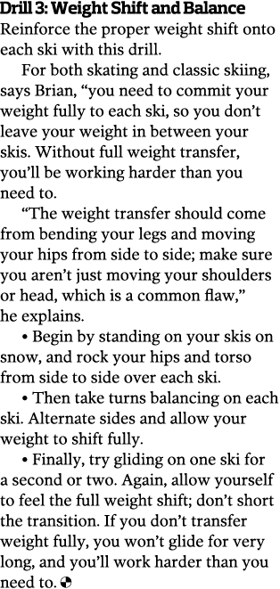 Drill 3: Weight Shift and Balance Reinforce the proper weight shift onto each ski with this drill. For both skating a...