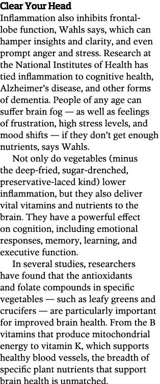 Clear Your Head Inflammation also inhibits frontal-lobe function, Wahls says, which can hamper insights and clarity, ...