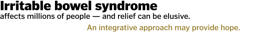 Irritable bowel syndrome affects millions of people — and relief can be elusive. An integrative approach may provide ...