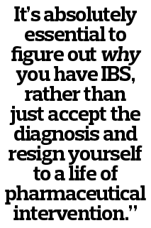 It’s absolutely essential to figure out why you have IBS, rather than just accept the diagnosis and resign yourself t...