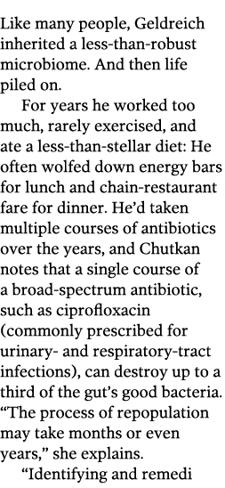 Like many people, Geldreich inherited a less-than-robust microbiome. And then life piled on. For years he worked too ...