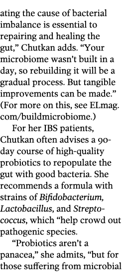 ating the cause of bacterial imbalance is essential to repairing and healing the gut,” Chutkan adds. “Your microbiome...