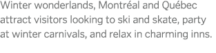 Winter wonderlands, Montréal and Québec attract visitors looking to ski and skate, party at winter carnivals, and rel...