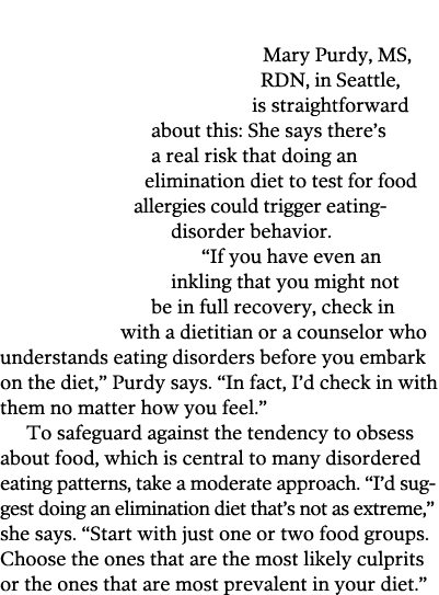  Mary Purdy, MS, RDN, in Seattle, is straightforward about this: She says there’s a real risk that doing an eliminati...