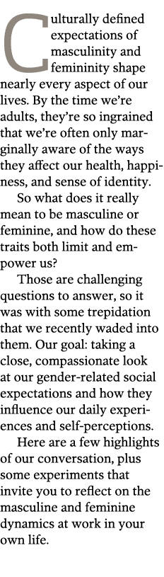 Culturally defined expectations of masculinity and femininity shape nearly every aspect of our lives. By the time we’...