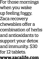 For those mornings when you wake up feeling foggy, Zaca recovery chewables offer a combination of herbs and antioxida...