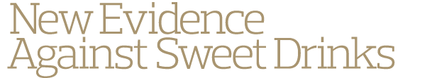  New Evidence  Against Sweet Drinks
