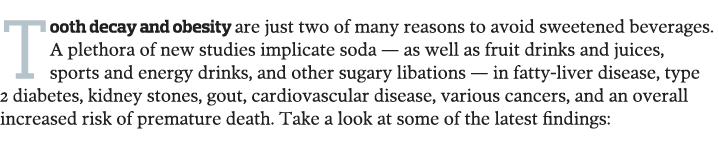 Tooth decay and obesity are just two of many reasons to avoid sweetened beverages  A plethora of new studies implicat   