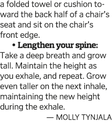 a folded towel or cushion toward the back half of a chair s seat and sit on the chair s front edge    Lengthen your s   