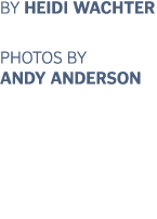 BY HEIDI WACHTER photos by andy anderson