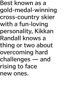 Best known as a gold-medal-winning cross-country skier with a fun-loving personality  Kikkan Randall knows a thing or   