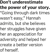 Don t underestimate the power of your story   Going through dark times wasn t easy   Hannah admits  but she believes    