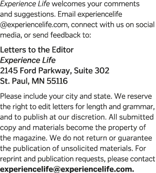 Experience Life welcomes your comments and suggestions  Email experiencelife  experiencelife com  connect with us on    