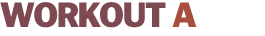 WORKOUT A
