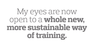  My eyes are now open to a whole new  more sustainable way of training  