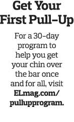 Get Your First Pull-Up For a 30-day program to help you get your chin over the bar once and for all  visit ELmag com    