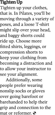 Tighten Up Tighten up your clothes  that is  In Pilates  you ll be moving through a variety of poses  and a loose T-s   