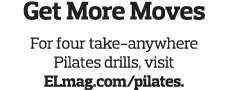 Get More Moves For four take-anywhere Pilates drills  visit ELmag com pilates  