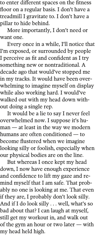 to enter different spaces on the fitness floor on a regular basis  I don t have a treadmill I gravitate to  I don t h   