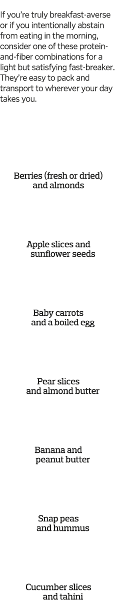  If you re truly breakfast-averse or if you intentionally abstain from eating in the morning  consider one of these p   