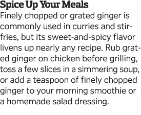 Spice Up Your Meals Finely chopped or grated ginger is commonly used in curries and stir-fries  but its sweet-and-spi   